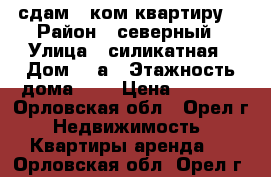 сдам 1 ком квартиру  › Район ­ северный › Улица ­ силикатная › Дом ­ 2а › Этажность дома ­ 5 › Цена ­ 7 000 - Орловская обл., Орел г. Недвижимость » Квартиры аренда   . Орловская обл.,Орел г.